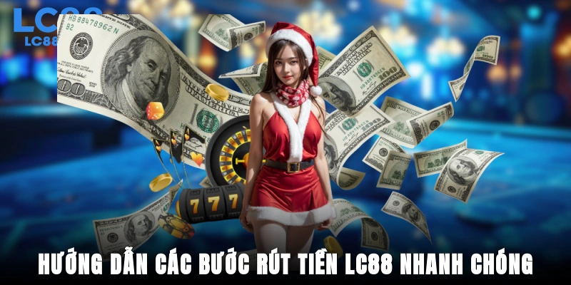 Hướng dẫn các bước rút tiền LC88 nhanh chóng